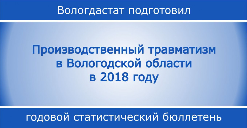 Подготовлен статистический бюллетень "Производственный травматизм в Вологодской области в 2018 году"